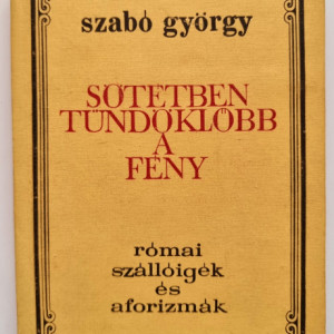 Szabo Gyorgy - Sotetben tundoklobb a feny (editie hardcover)