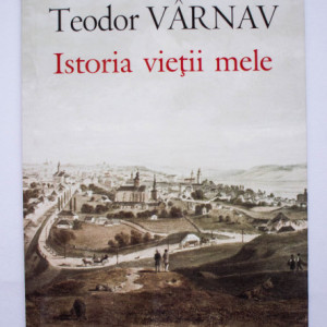 Teodor Varnav - Istoria vietii mele (Autobiografie din 1845)