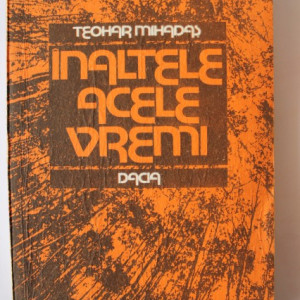 Teohar Mihadas - Inaltele acele vremi (cu autograf)