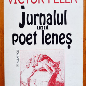 Victor Felea - Jurnalul unui poet lenes (ianuarie 1955 - martie 1993)