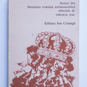 Virgiliu Ene (coord.) - Adevarul despre regi. Scrieri din literatura romana antimonarhica selectate de Virgiliu Ene
