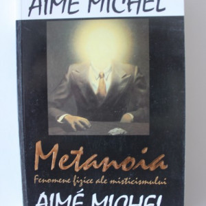 Aime Michel - Metanoia. Fenomene mistice ale misticismului