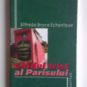 Alfredo Bryce Echenique - Ghidul trist al Parisului