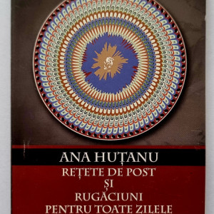 Ana Hutanu - Retete de post si rugaciuni pentru toate zilele (cu autograf)