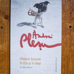 Andrei Plesu - Despre bucurie in Est si in Vest si alte eseuri (cu autograf)