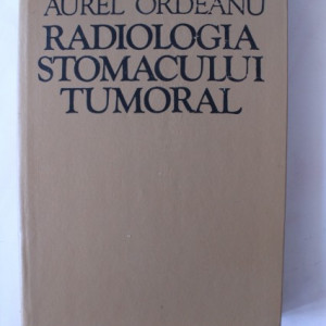 Aurel Ordeanu - Radiologia stomacului tumoral (editie hardcover)
