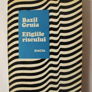 Bazil Gruia - Efigiile riscului (cu autograf)