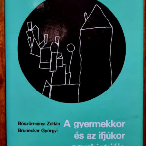 Boszormenyi Zoltan, Brunecker Gyorgy - A gyermekkor es az ifjukor psychiatriaja (editie hardcover)