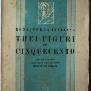 C. Antoniade - Renasterea italiana. Trei figuri din Cinquecento (Pietro Aretino. Francesco Guicciardini. Benvenuto Cellini) (editie interbelica)