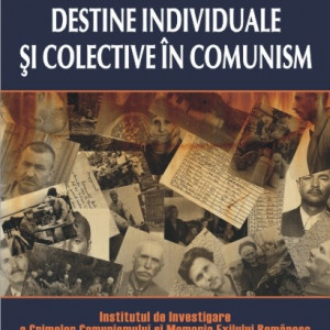 Cosmin Budeanca, Florentin Olteanu (coord.) - Destine individuale si colective in comunism