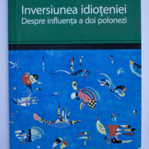 David Foenkinos - Inversiunea idioteniei. Despre influenta a doi polonezi