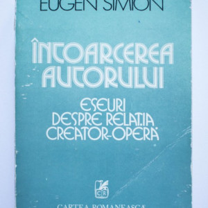 Eugen Simion - Intoarcerea autorului. Eseuri despre relatia creator-opera