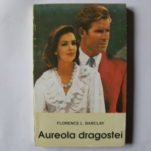 Florence L. Barclay - Aureola dragostei