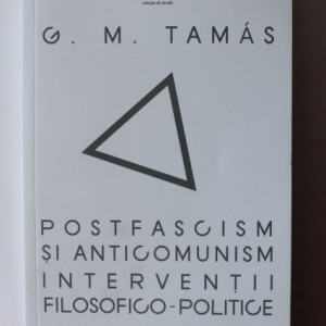 G. M. Tamas - Postfascism si anticomunism. Interventii filosofico-politice (cu autograf)