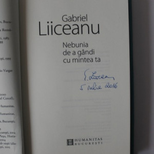 Gabriel Liiceanu - Nebunia de gandi cu mintea ta (cu autograf, editie hardcover)