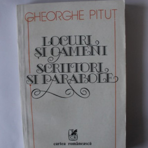 Gheorghe Pitut - Locuri si oameni. Scriitori si parabole