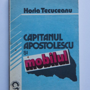 Horia Tecuceanu - Capitanul Apostolescu si mobilul