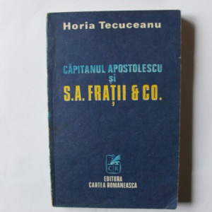 Horia Tecuceanu - Capitanul Apostolescu si S.A. Fratii & Co.
