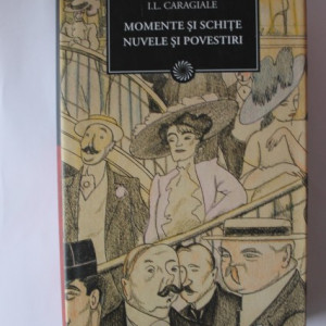 I. L. Caragiale - Momente si schite. Nuvele si povestiri (editie hardcover)