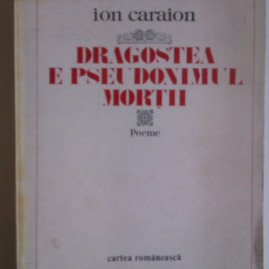 Ion Caraion - Dragostea e pseudonimul mortii