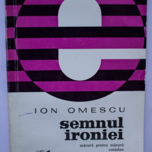 Ion Omescu - Semnul ironiei. Masura pentru masura. Coriolan