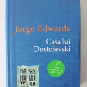 Jorge Edwards - Casa lui Dostoievski (cu autograf simplu)