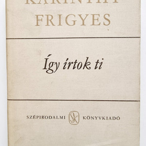 Karinthy Frigyes - Igy irtok ti (editie hardcover)