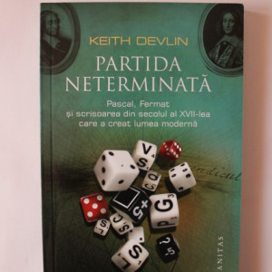Keith Devlin - Partida neterminata. Pascal, Fermat si scrisoarea din secolul al XVII-lea care a creat lumea moderna