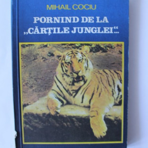 Mihail Cociu - Pornind de la ”Cartile junglei”...