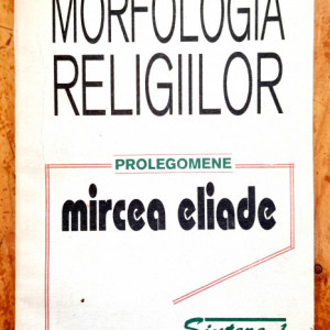 Mircea Eliade - Morfologia religiilor. Prolegomene