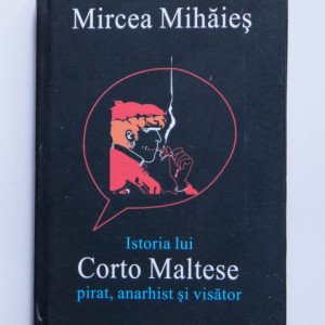 Mircea Mihaies - Istoria lui Corto Maltese: pirat, anarhist si visator (editie hardcover)