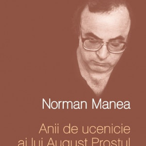 Norman Manea - Anii de ucenicie ai lui August Prostul (editie hardcover)