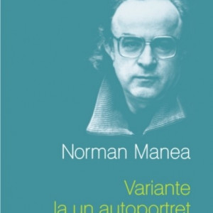 Norman Manea - Variante la un autoportret (editie hardcover)
