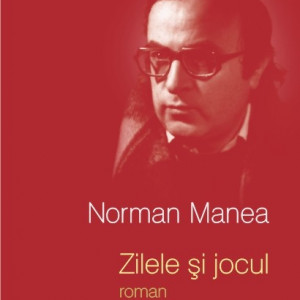 Norman Manea - Zilele si jocul (editie hardcover)