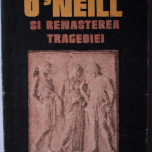 Petru Comarnescu - O'Neill si renasterea tragediei