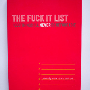 The Fuck It List (1000 Things I`ll Never do before I die)