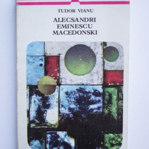 Tudor Vianu - Alecsandri, Eminescu, Macedonski