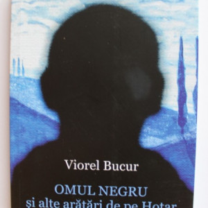Viorel Bucur - Omul negru si alte aratari de pe hotar