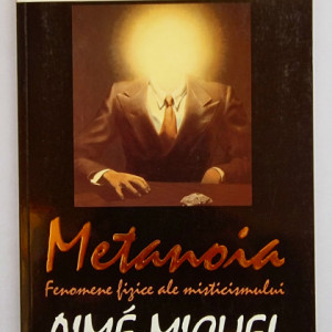 Aime Michel - Metanoia. Fenomene mistice ale misticismului