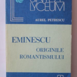 Aurel Petrescu - Eminescu originile romantismului