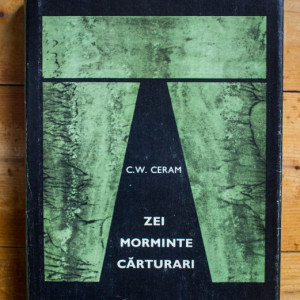 C. W. Ceram - Zei, morminte, carturari. Romanul arheologiei (editie hardcover)