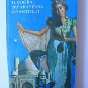 Charles Diehl - Teodora, imparateasa Bizantului