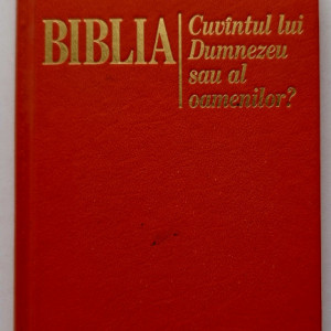 Colectiv autori - Biblia. Cuvantul lui Dumnezeu sau al oamenilor? (editie hardcover)