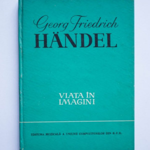 Colectiv autori - Georg Friedrich Handel. Viata in imagini (editie hardcover)