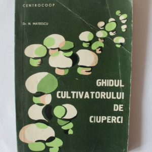 Dr. N. Mateescu - Ghidul cultivatorului de ciuperci