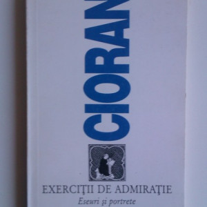 Emil Cioran - Exercitii de admiratie (eseuri si portrete)