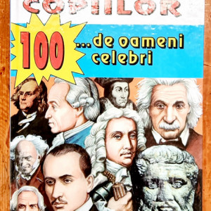 Enciclopedia copiilor. 100 de oameni celebri (editie hardcover)