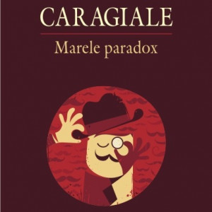 Gelu Negrea - Caragiale. Marele paradox
