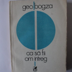 Geo Bogza - Ca sa fii om intreg