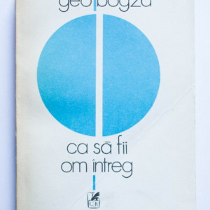 Geo Bogza - Ca sa fii om intreg
